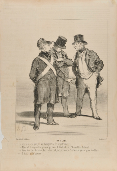 AN ALIBI. - I'M TELLING YOU I SAW BONAPARTE AT THE HIPPODROME. - BUT THAT'S IMPOSSIBLE BECAUSE I JUST HEARD HIM AT THE NATIONAL ASSEMBLY. - YOU'RE BOTH WRONG, BECAUSE I JUST PASSED PLACE VENDÔME A MINUTE AGO, AND HE WAS ON THE COLUMN.
