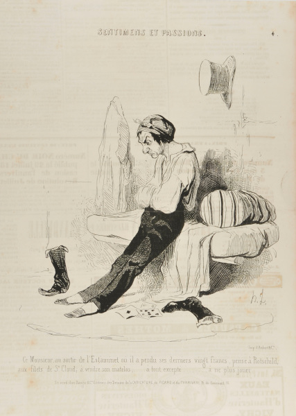 THIS MAN, LEAVING THE BAR WHERE HE LOST HIS LAST TWENTY FRANCS, THINKS OF ROTHSCHILD; OF THE NETS OF ST-CLOUD; OF SELLING HIS MATTRESS; OF ANYTHING… EXCEPT…. OF NOT GAMBLING ANY MORE.